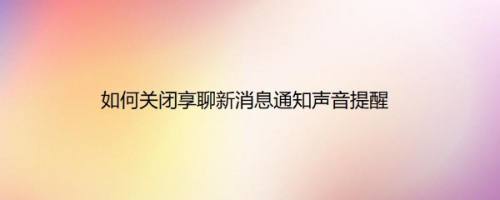 如何关闭享聊新消息通知声音提醒
