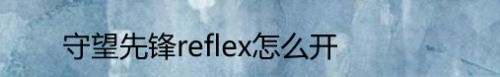 守望先锋reflex怎么开