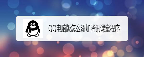 <b>QQ电脑版怎么添加腾讯课堂程序</b>