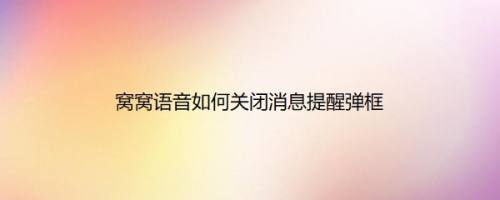窝窝语音如何关闭消息提醒弹框