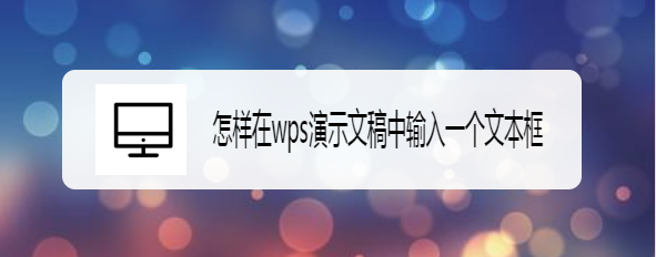 <b>怎样在wps演示文稿中输入一个文本框</b>