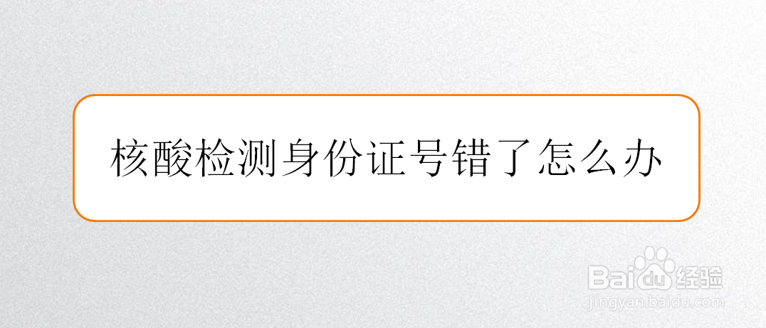 <b>核酸检测身份证号错了怎么办</b>