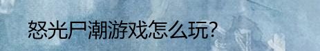 怒光尸潮游戏怎么玩