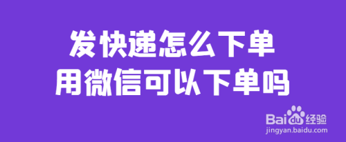 發快遞怎麼下單,用微信可以下單嗎