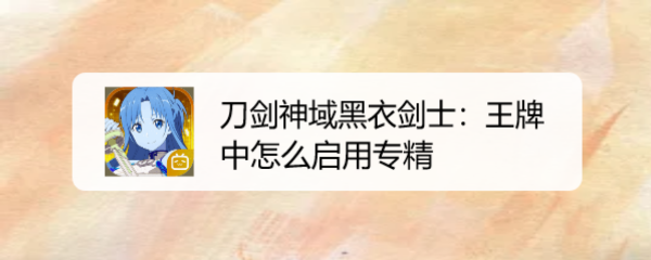 刀剑神域黑衣剑士:王牌中怎么启用专精