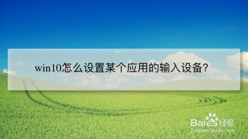 win10怎么设置某个应用的输入设备？