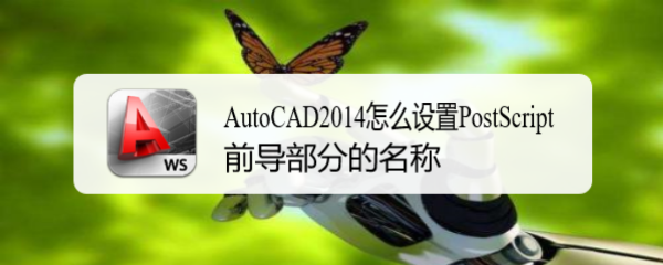 <b>AutoCAD2014怎么设置PostScript前导部分的名称</b>