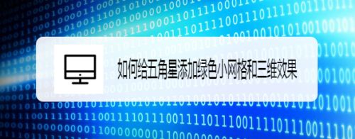 如何给五角星添加绿色小网格和三维效果