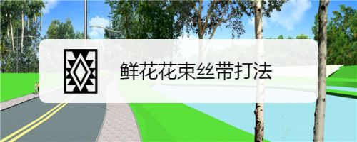 鲜花花束丝带打法 百度经验 鲜花花束丝带打法 百度经验