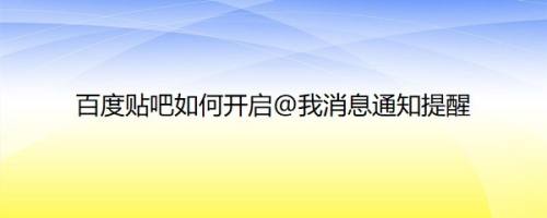 百度贴吧如何开启@我消息通知提醒