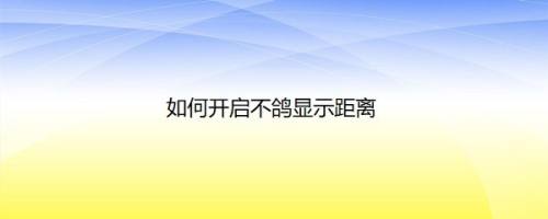 如何开启不鸽显示距离