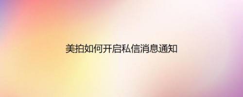美拍如何开启私信消息通知