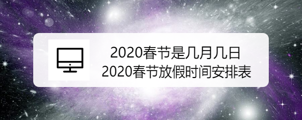 2020春节是几月几日 2020春节放假时间安排表