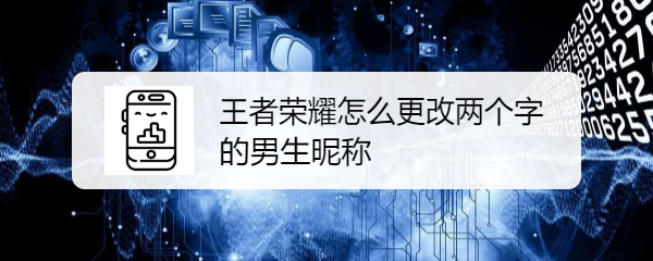 王者荣耀怎么更改两个字的男生昵称