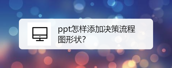 <b>ppt怎样添加决策流程图形状</b>