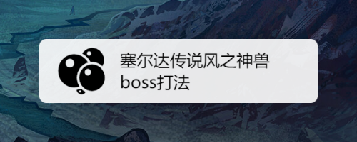 塞尔达传说风之神兽boss打法