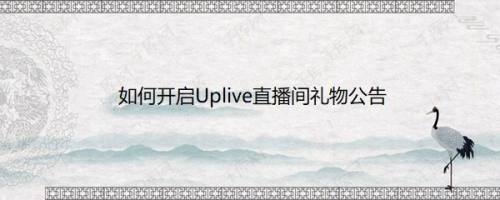如何开启Uplive直播间礼物公告
