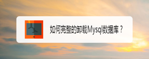 如何完整的卸载Mysql数据库？