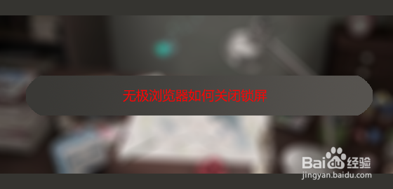 <b>无极浏览器如何关闭锁屏</b>