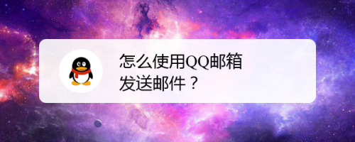 怎么使用QQ邮箱发送邮件？