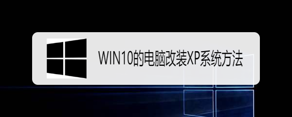 <b>WIN10的电脑改装XP系统办法</b>