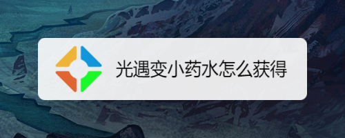 光遇变小药水怎么获得