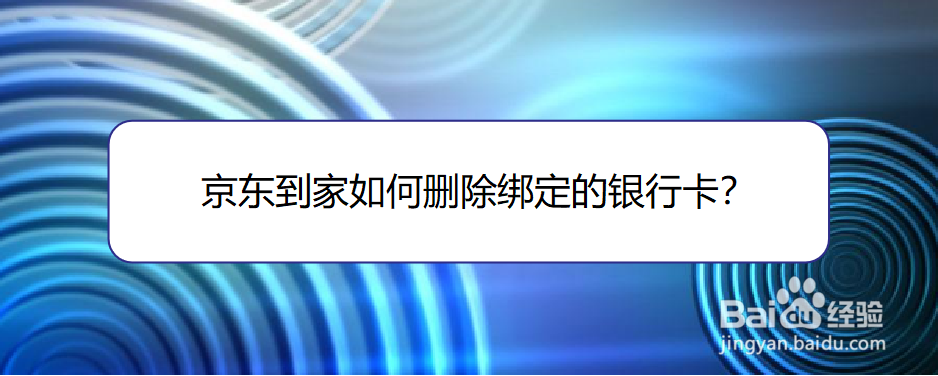 <b>京东到家如何删除绑定的银行卡</b>