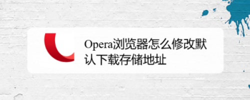 Opera浏览器怎么修改默认下载存储地址