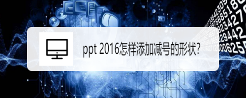 ppt 2016怎样添加减号的形状？