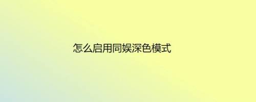 怎么启用同娱深色模式