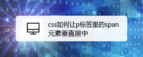 css如何让p标签里的span元素垂直居中