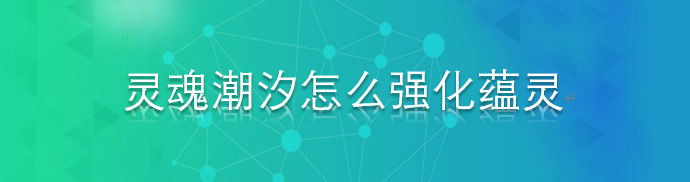 灵魂潮汐怎么强化蕴灵