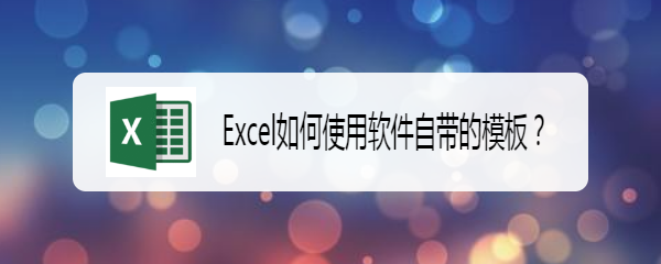 <b>Excel如何使用软件自带的模板</b>