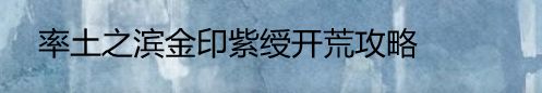 率土之滨金印紫绶开荒攻略