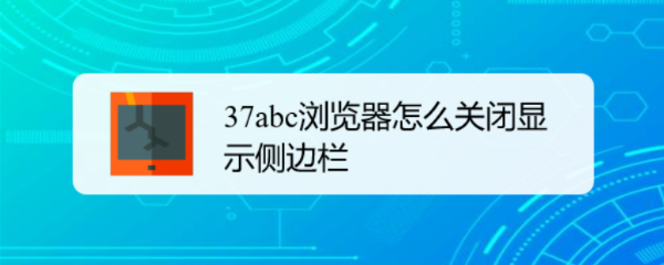 37abc浏览器怎么关闭显示侧边栏