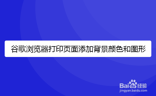 <b>谷歌浏览器打印页面怎么添加背景颜色和图形</b>