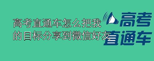 高考直通车怎么把我的目标分享到微信好友