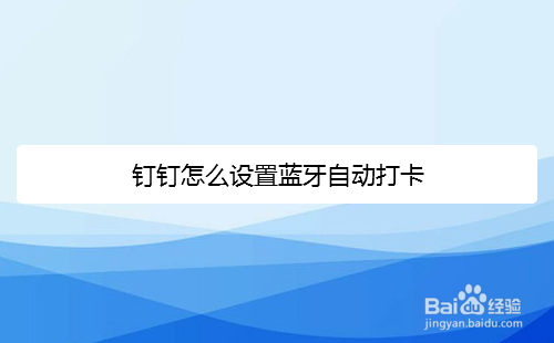 钉钉怎么设置蓝牙自动打卡