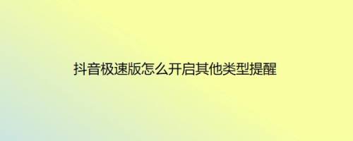 抖音极速版怎么开启其他类型提醒