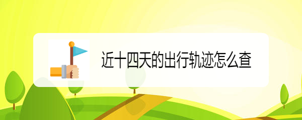 近十四天的出行轨迹怎么查