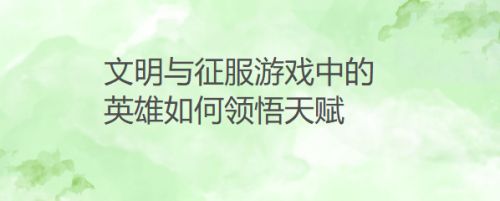 文明与征服游戏中的英雄如何领悟天赋