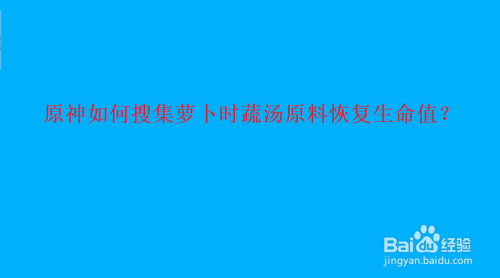 原神如何搜集萝卜时蔬汤原料恢复生命值