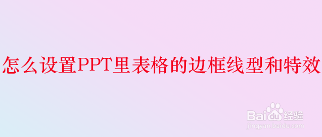 <b>怎么设置PPT里表格的边框线型和特效</b>