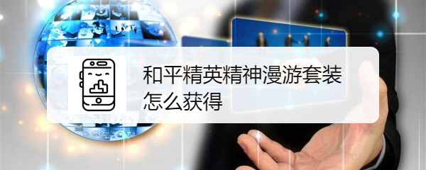 和平精英精神漫游套装怎么获得