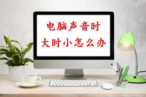 电脑声音时大时小怎么办