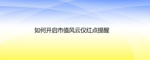 如何开启市值风云仅红点提醒