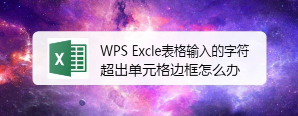 <b>WPS Excle表格输入的字符超出单元格边框怎么办</b>