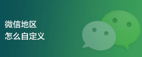 微信地区怎么自定义