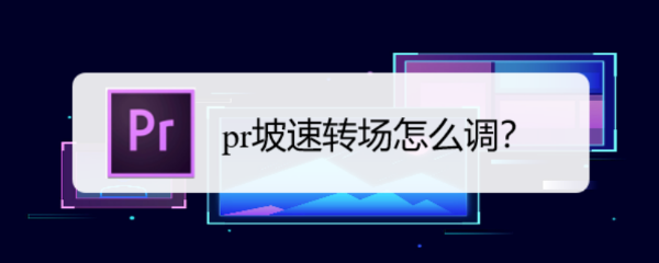 pr坡速转场怎么调