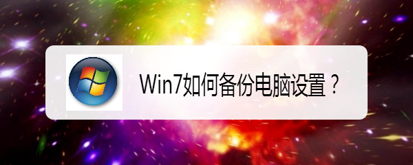 <b>Win7如何备份电脑设置</b>